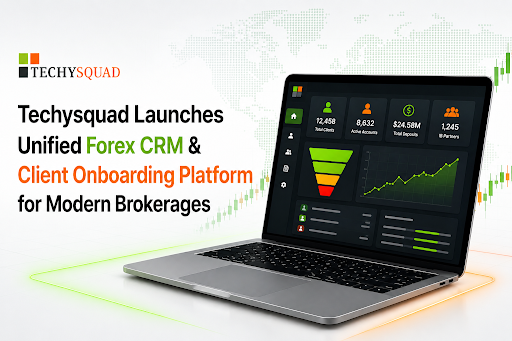 Techysquad Launches Unified Forex CRM & Client Onboarding Platform for Modern Brokerages